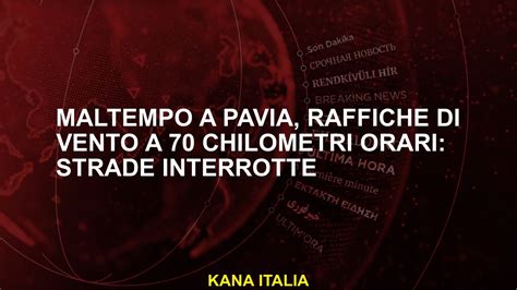 Maltempo A Pavia Raffiche Di Vento A Chilometri Orari Strade