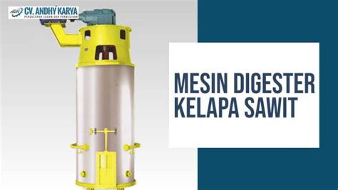 Apa Itu Mesin Digester Kelapa Sawit Ini Fungsi Cara Kerja Dan