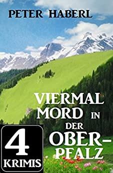 Viermal Mord In Der Oberpfalz Krimis Ebook Haberl Peter Amazon