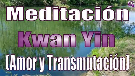 Meditación Kwan Yin Amor y transmutación YouTube