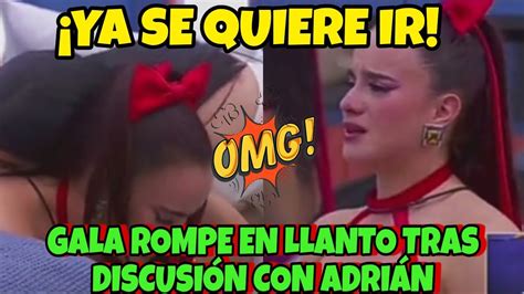 GALA ROMPE EN LLANTO TRAS DISCUSIÓN CON ADRIÁN YA SE QUIERE IR