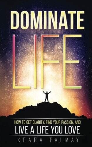 Dominate Life How To Get Clarity Find Your Passion And Live A Life Y