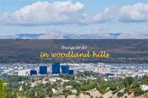 14 Fun Things To Do In Woodland Hills Quartzmountain