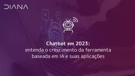 Chatbot Em 2023 Entenda O Crescimento Da Ferramenta Baseada Em IA E