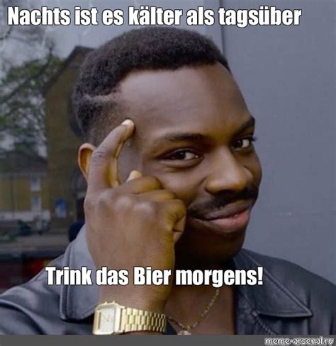 Meme Nachts ist es kälter als tagsüber Trink das Bier morgens All