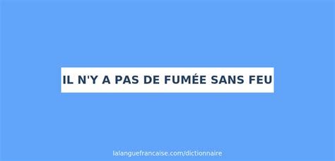 Définition de il n y a pas de fumée sans feu Dictionnaire français