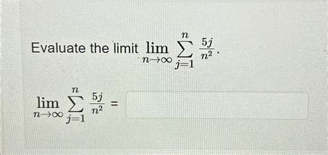 Solved Evaluate The Limit Limn→∞∑j 1n5jn2limn→∞∑j 1n5jn2