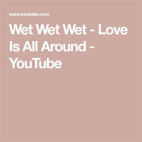 Wet Wet Wet Love Is All Around YouTube Wet Wet Wet Love Is All Wet