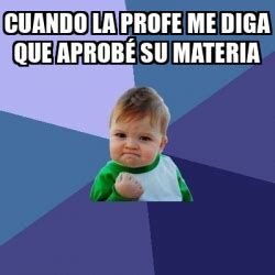 Meme Bebe Exitoso Cuando la profe me diga que aprobé su materia