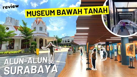 Alun Alun Surabaya Terbaru Terdapat Museum Bawah Tanah