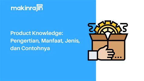 Product Knowledge Pengertian Manfaat Jenis Dan Contohnya