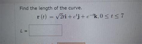 Solved Find The Length Of The Curve R T 2ti Etj E−tk 0≤t≤7