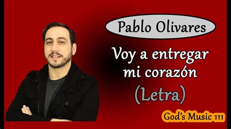 Voy a entregar mi corazón Pablo Olivares Letra YouTube