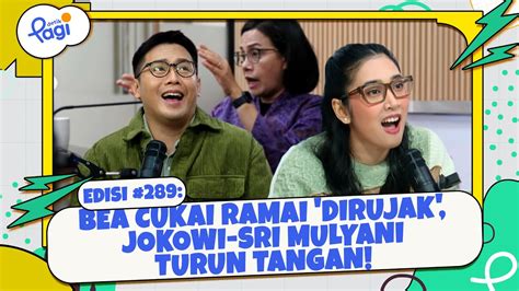 Edisi 289 Bea Cukai Ramai Dirujak Jokowi Sri Mulyani Turun Tangan