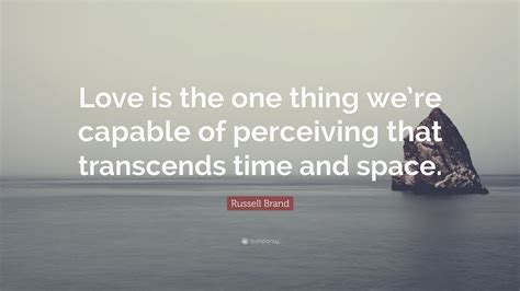 Russell Brand Quote Love Is The One Thing Were Capable Of Perceiving