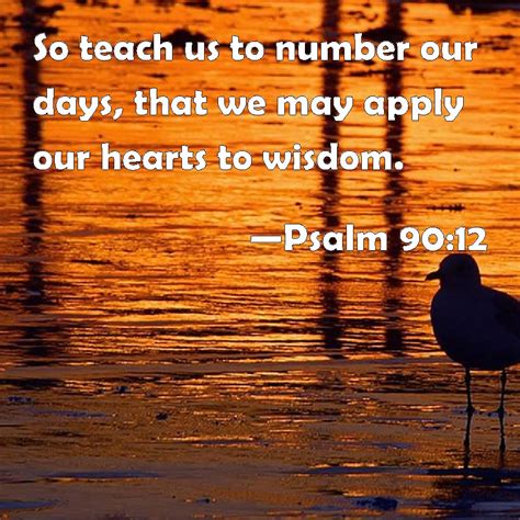 Psalm 90 12 So Teach Us To Number Our Days That We May Apply Our