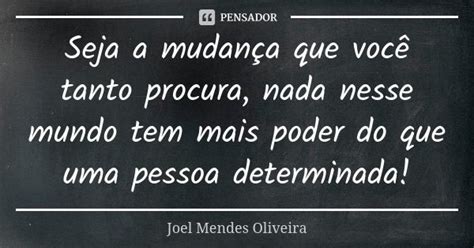 Seja A Mudança Que Você Tanto Procura Joel Mendes Oliveira Pensador