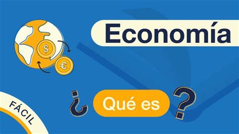 ¿qué Es La Economía Por Qué Es Importante Y Para Qué Sirve