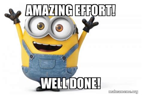 Amazing Effort Well Done Happy Minion Meme Generator