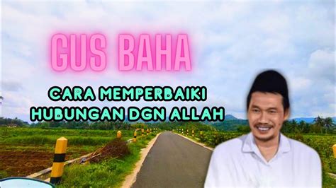 Gus Baha Cara Perbaiki Hubungan Dengan Allah Youtube