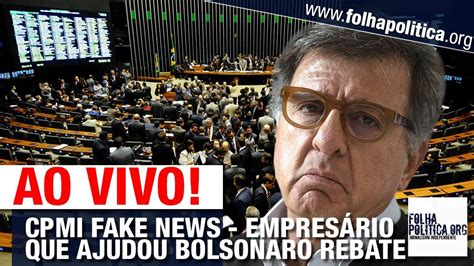 Ao Vivo Cpmi Fake News Empres Rio Que Ajudou Bolsonaro Rebate