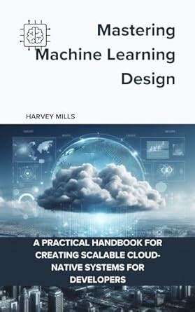 Amazon Mastering Machine Learning Design A Practical Handbook For