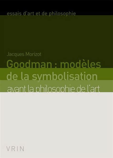 Goodman Modeles De La Symbolisation Avant La Philosophie De L Art