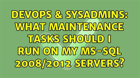 DevOps SysAdmins What Maintenance Tasks Should I Run On My MS SQL