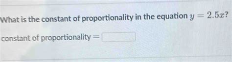 Solved What Is The Constant Of Proportionality In The Equation Y 2 5x Constant Of