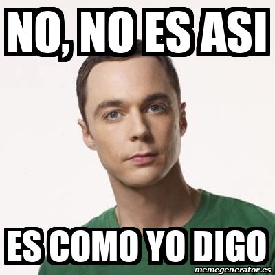 Meme Sheldon Cooper No No Es Asi Es Como Yo Digo 32526380