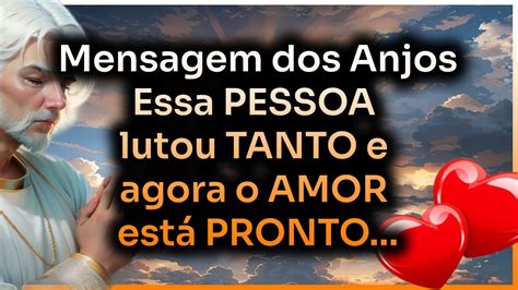 Mensagem Dos Anjos Essa Pessoa Lutou Tanto E Agora O Amor Est Pronto