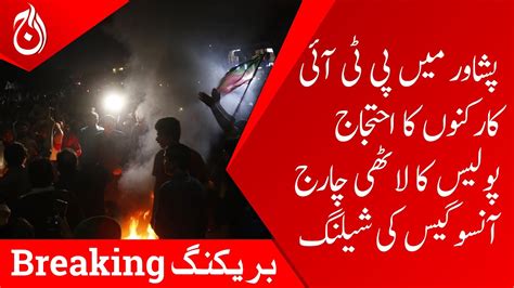 Protest By Pti Workers In Peshawar Police Shelling Of Tear Gas Aaj