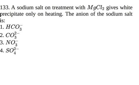 A sodium salt on treatment with MgCl2 gives white precipitate only on he..