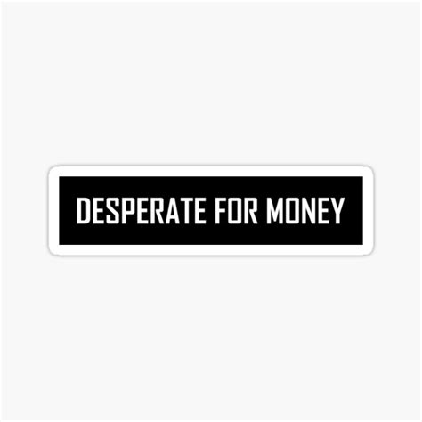 Desperate For Money Sticker For Sale By Venturedesign Redbubble