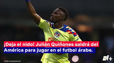 Se Va del Nido Julián Quiñones Deja el América después del