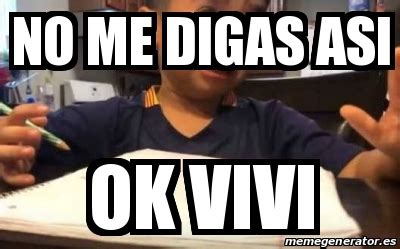 Meme Personalizado No Me Digas Asi Ok Vivi