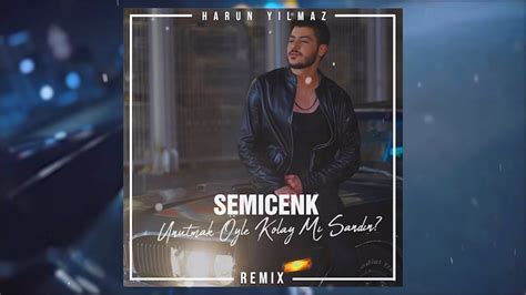 Semicenk Unutmak Öyle Kolay Mı Sandın Harun Yılmaz Remix YouTube