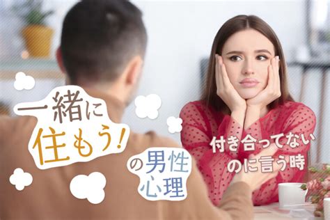 「一緒に住もう」の男性心理！付き合ってないのに言う時の本音6コ！ 恋愛up！