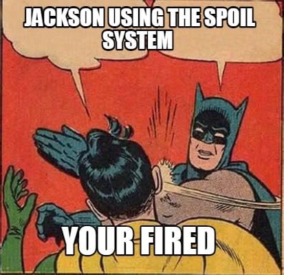 Meme Creator Funny Jackson Using The Spoil System Your Fired Meme