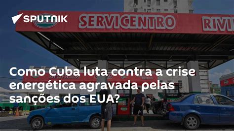 Como Cuba Luta Contra A Crise Energética Agravada Pelas Sanções Dos Eua