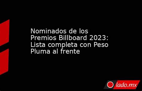 Nominados De Los Premios Billboard 2023 Lista Completa Con Peso Pluma