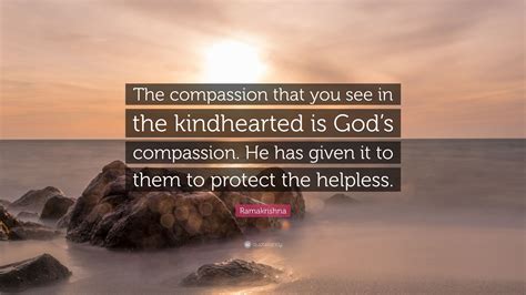 Ramakrishna Quote “the Compassion That You See In The Kindhearted Is God’s Compassion He Has