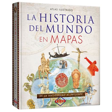 Atlas Ilustrado La Historia Del Mundo En Mapas Lexus Editores Ecuador