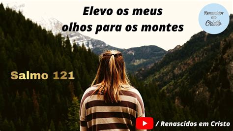 Elevo Os Meus Olhos Para Os Montes Salmo 121 Renascidos Em Cristo