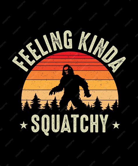 Premium Vector Feeling Kinda Squatchy Bigfoot Tshirt Design