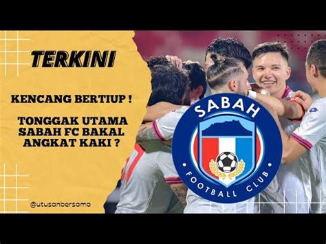 Kencang Bertiup Tonggak Utama Sabah Fc Bakal Angkat Kaki Youtube