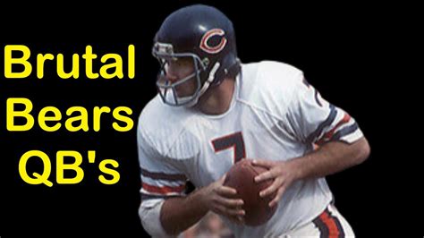 The Brutal Chicago Bears Quarterbacks Of Through Youtube