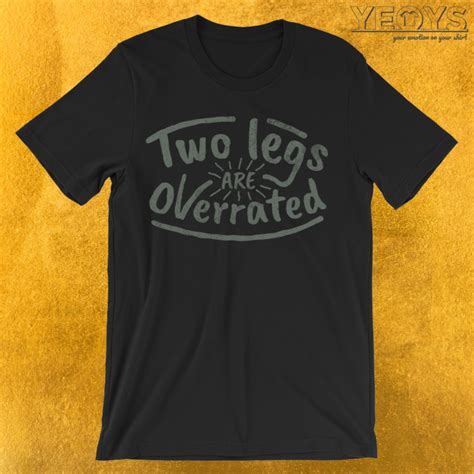 Two Legs Are Overrated T Shirt Yeoys