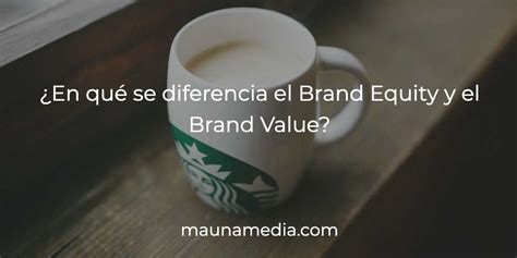 Brand Equity y Brand Value diferencias y cómo aporta al negocio