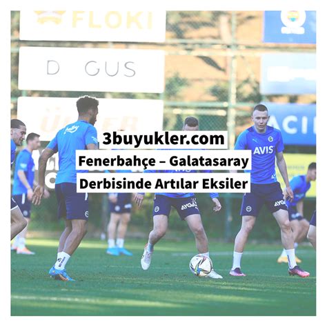 Fenerbahçe Galatasaray Derbisinde Artılar Eksiler Üç Büyükler